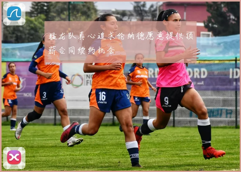 猛龙队真心追求伦纳德愿意提供顶薪合同续约机会